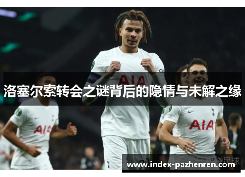 洛塞尔索转会之谜背后的隐情与未解之缘