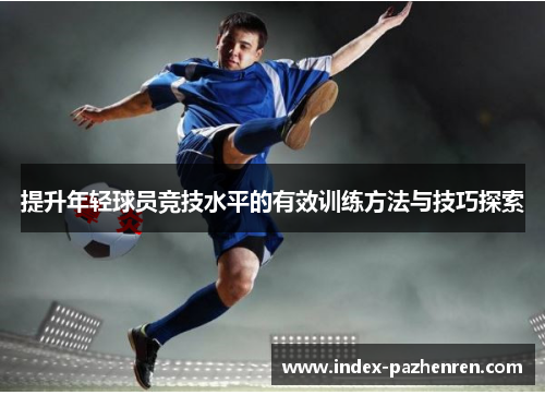 提升年轻球员竞技水平的有效训练方法与技巧探索