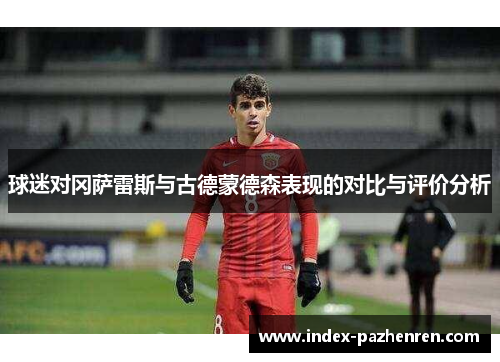 球迷对冈萨雷斯与古德蒙德森表现的对比与评价分析