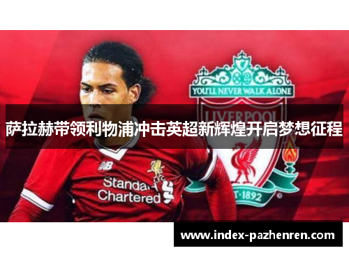 萨拉赫带领利物浦冲击英超新辉煌开启梦想征程