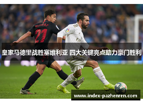 皇家马德里战胜塞维利亚 四大关键亮点助力豪门胜利