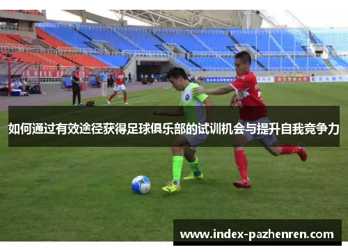 如何通过有效途径获得足球俱乐部的试训机会与提升自我竞争力