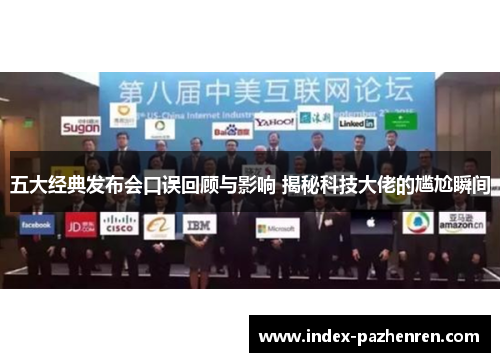 五大经典发布会口误回顾与影响 揭秘科技大佬的尴尬瞬间