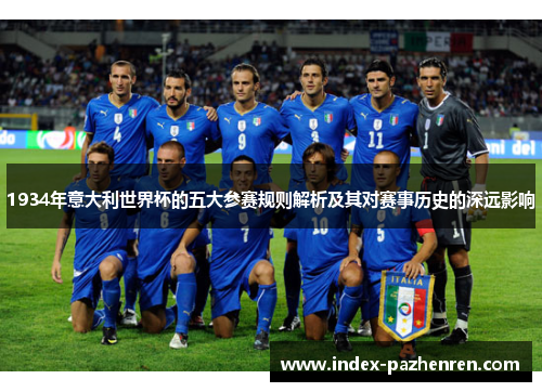 1934年意大利世界杯的五大参赛规则解析及其对赛事历史的深远影响 1934年意大利世界杯的五大参赛规则解析及其对赛事历史的深远影响