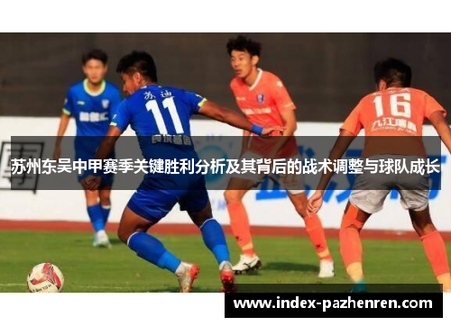 苏州东吴中甲赛季关键胜利分析及其背后的战术调整与球队成长 苏州东吴中甲赛季关键胜利分析及其背后的战术调整与球队成长