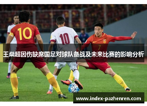 王燊超因伤缺席国足对球队备战及未来比赛的影响分析 王燊超因伤缺席国足对球队备战及未来比赛的影响分析