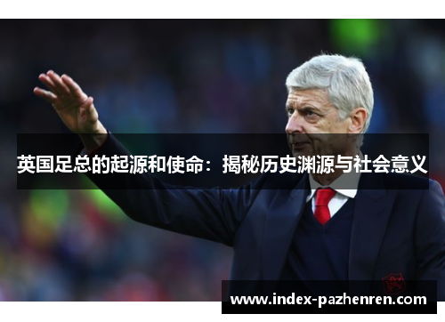 英国足总的起源和使命：揭秘历史渊源与社会意义