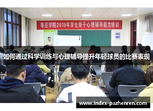 如何通过科学训练与心理辅导提升年轻球员的比赛表现 如何通过科学训练与心理辅导提升年轻球员的比赛表现