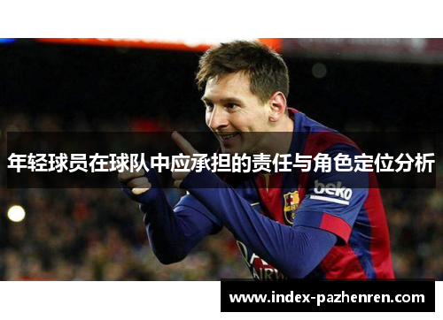 年轻球员在球队中应承担的责任与角色定位分析 年轻球员在球队中应承担的责任与角色定位分析