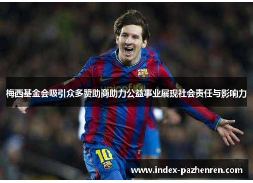 梅西基金会吸引众多赞助商助力公益事业展现社会责任与影响力 梅西基金会吸引众多赞助商助力公益事业展现社会责任与影响力