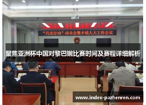 聚焦亚洲杯中国对黎巴嫩比赛时间及赛程详细解析 聚焦亚洲杯中国对黎巴嫩比赛时间及赛程详细解析